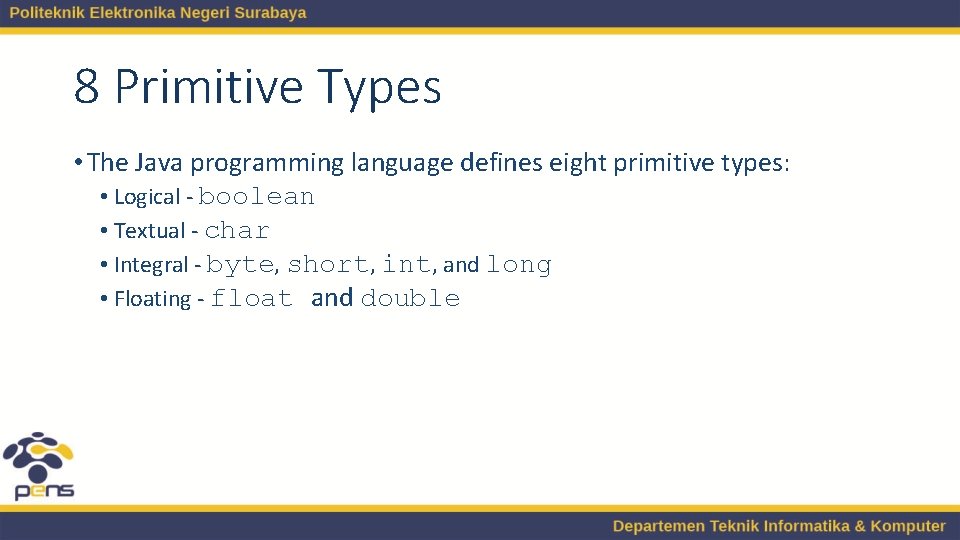 8 Primitive Types • The Java programming language defines eight primitive types: • Logical