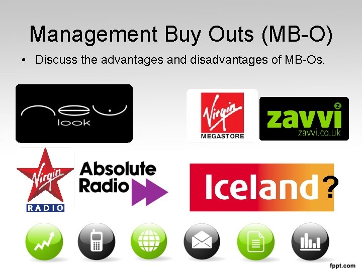 Management Buy Outs (MB-O) • Discuss the advantages and disadvantages of MB-Os. ? 