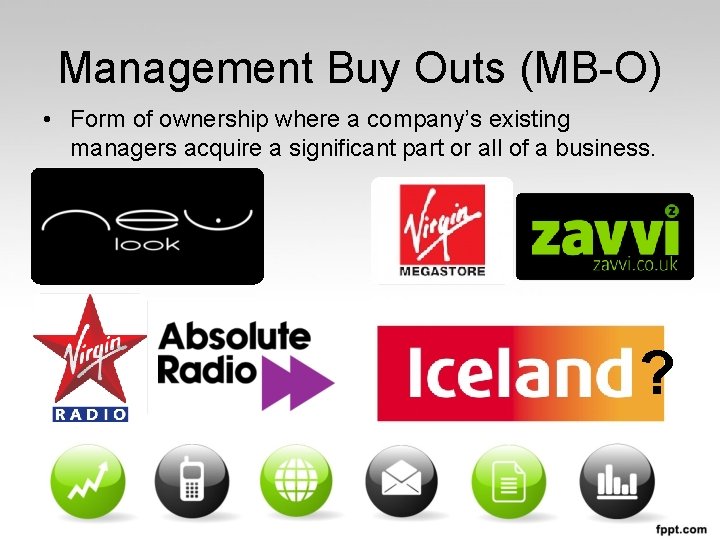 Management Buy Outs (MB-O) • Form of ownership where a company’s existing managers acquire