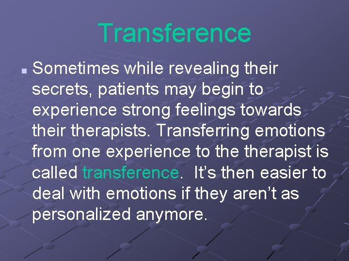 Transference n Sometimes while revealing their secrets, patients may begin to experience strong feelings