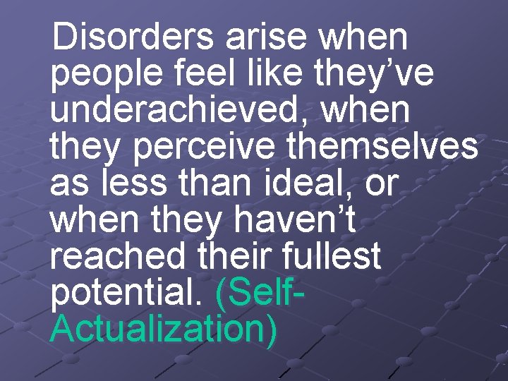 Disorders arise when people feel like they’ve underachieved, when they perceive themselves as less
