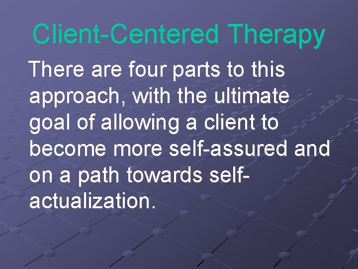 Client-Centered Therapy There are four parts to this approach, with the ultimate goal of