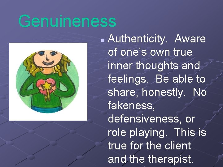 Genuineness n Authenticity. Aware of one’s own true inner thoughts and feelings. Be able