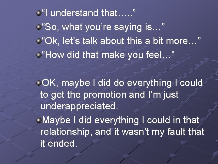 “I understand that…. . ” “So, what you’re saying is…” “Ok, let’s talk about