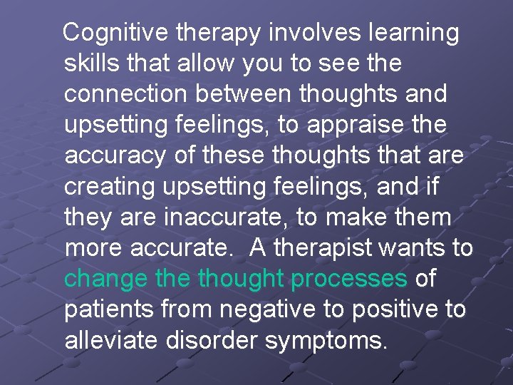 Cognitive therapy involves learning skills that allow you to see the connection between thoughts