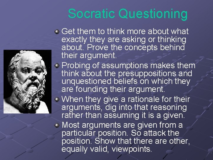 Socratic Questioning Get them to think more about what exactly they are asking or