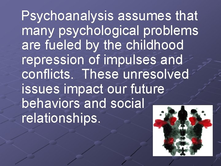 Psychoanalysis assumes that many psychological problems are fueled by the childhood repression of impulses