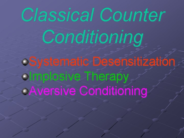 Classical Counter Conditioning Systematic Desensitization Implosive Therapy Aversive Conditioning 