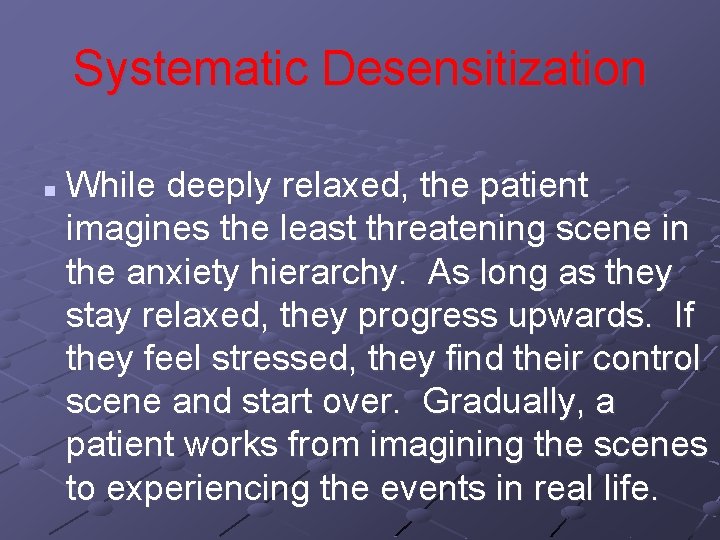 Systematic Desensitization n While deeply relaxed, the patient imagines the least threatening scene in