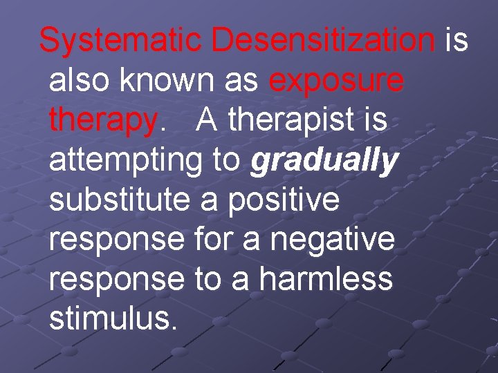 Systematic Desensitization is also known as exposure therapy. A therapist is attempting to gradually