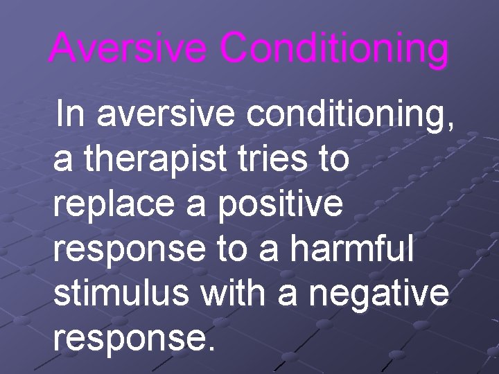 Aversive Conditioning In aversive conditioning, a therapist tries to replace a positive response to