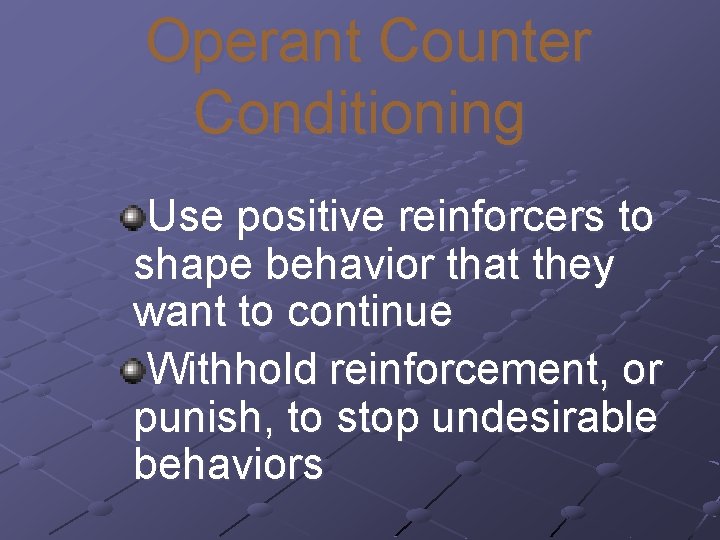 Operant Counter Conditioning Use positive reinforcers to shape behavior that they want to continue