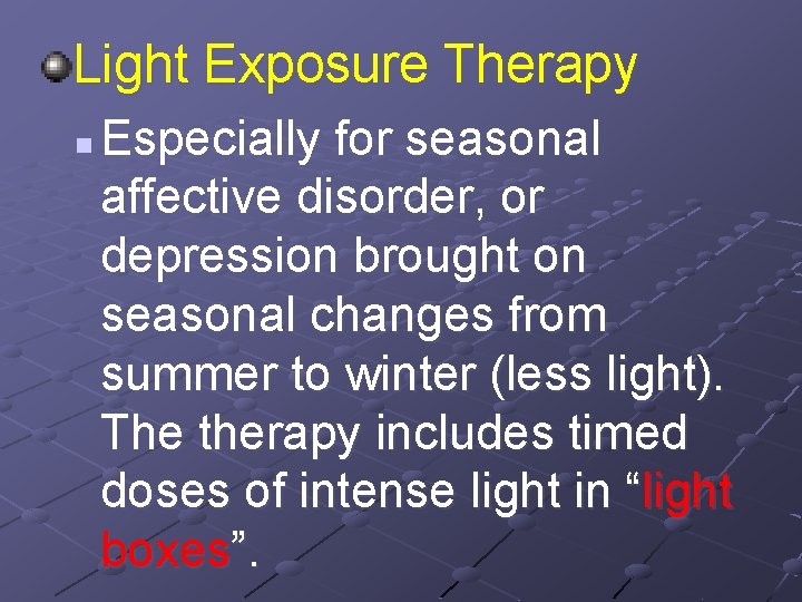 Light Exposure Therapy n Especially for seasonal affective disorder, or depression brought on seasonal