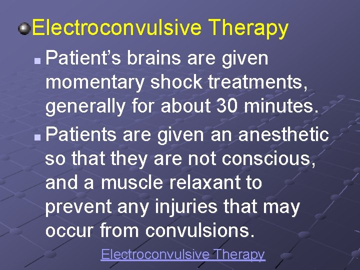 Electroconvulsive Therapy Patient’s brains are given momentary shock treatments, generally for about 30 minutes.