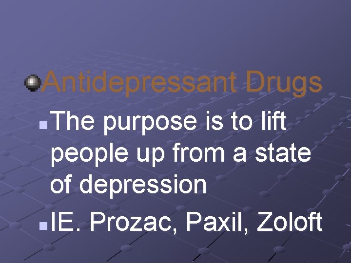 Antidepressant Drugs The purpose is to lift people up from a state of depression