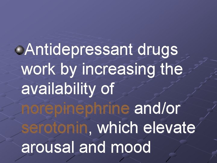 Antidepressant drugs work by increasing the availability of norepinephrine and/or serotonin, which elevate arousal