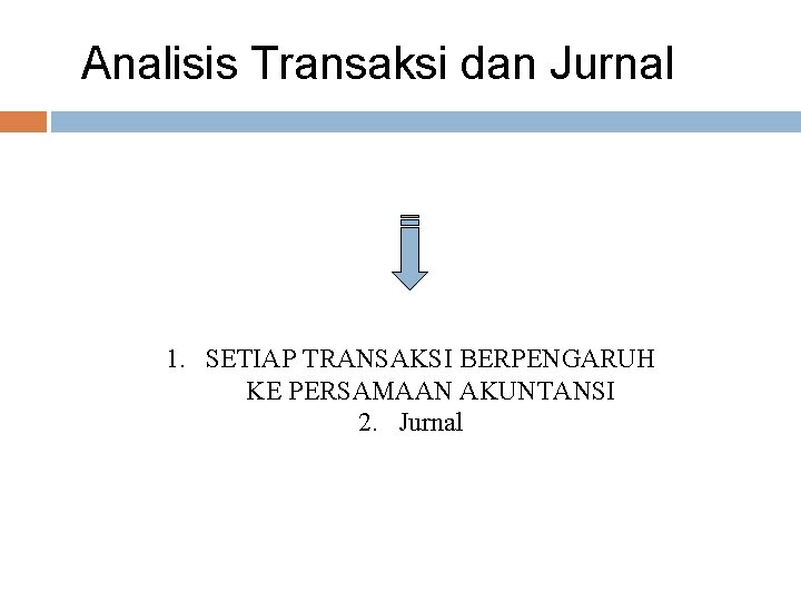 Analisis Transaksi dan Jurnal 1. SETIAP TRANSAKSI BERPENGARUH KE PERSAMAAN AKUNTANSI 2. Jurnal 