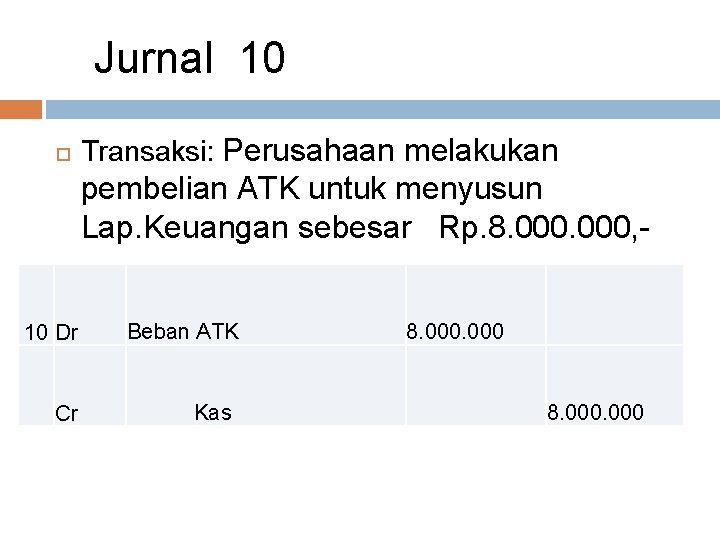 Jurnal 10 Transaksi: Perusahaan melakukan pembelian ATK untuk menyusun Lap. Keuangan sebesar Rp. 8.