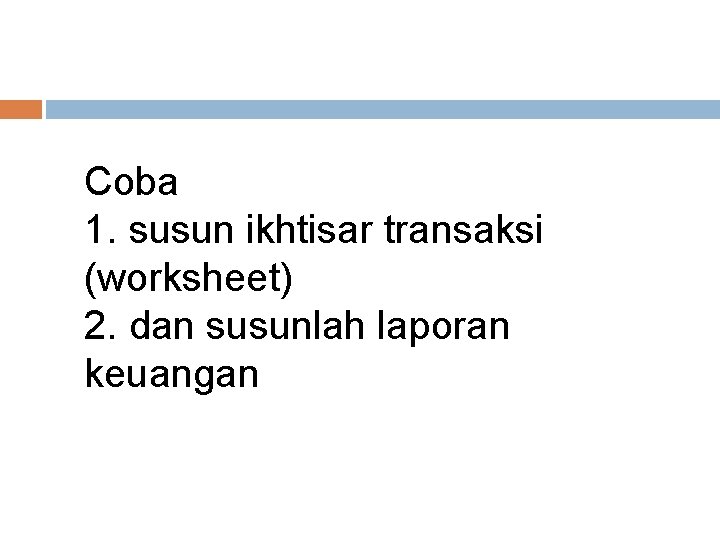 Coba 1. susun ikhtisar transaksi (worksheet) 2. dan susunlah laporan keuangan 