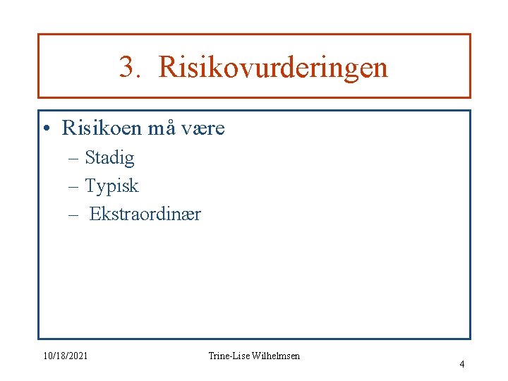 3. Risikovurderingen • Risikoen må være – Stadig – Typisk – Ekstraordinær 10/18/2021 Trine-Lise