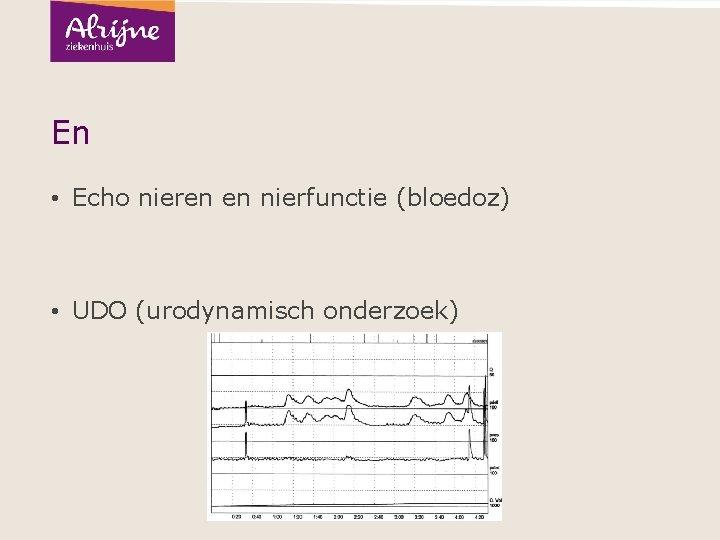 En • Echo nieren en nierfunctie (bloedoz) • UDO (urodynamisch onderzoek) 