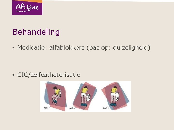 Behandeling • Medicatie: alfablokkers (pas op: duizeligheid) • CIC/zelfcatheterisatie 