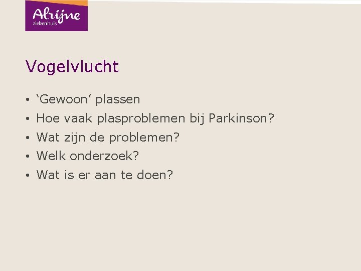 Vogelvlucht • ‘Gewoon’ plassen • Hoe vaak plasproblemen bij Parkinson? • Wat zijn de