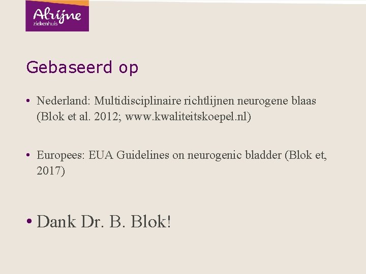 Gebaseerd op • Nederland: Multidisciplinaire richtlijnen neurogene blaas (Blok et al. 2012; www. kwaliteitskoepel.