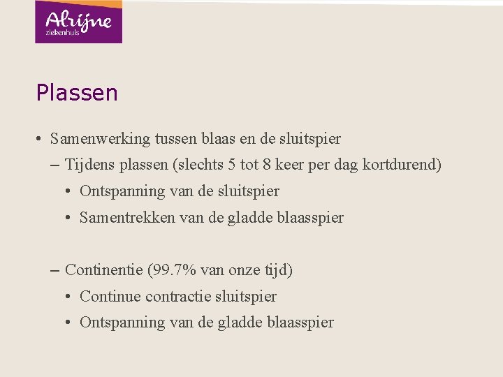 Plassen • Samenwerking tussen blaas en de sluitspier – Tijdens plassen (slechts 5 tot