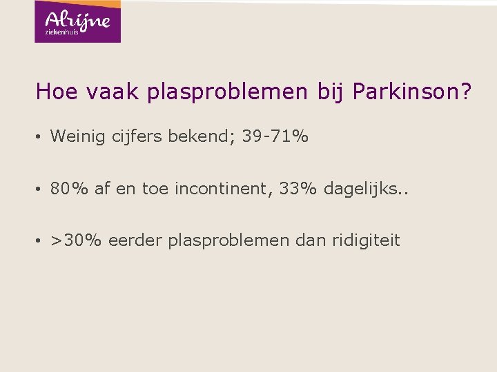 Hoe vaak plasproblemen bij Parkinson? • Weinig cijfers bekend; 39 -71% • 80% af