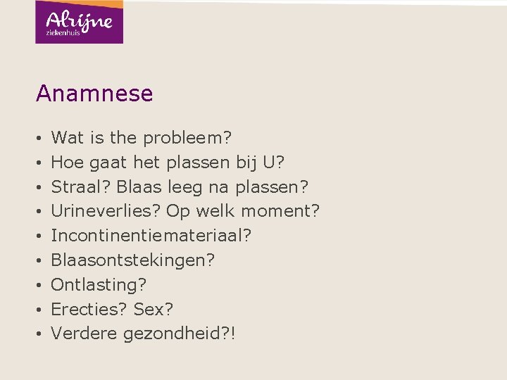 Anamnese • • • Wat is the probleem? Hoe gaat het plassen bij U?