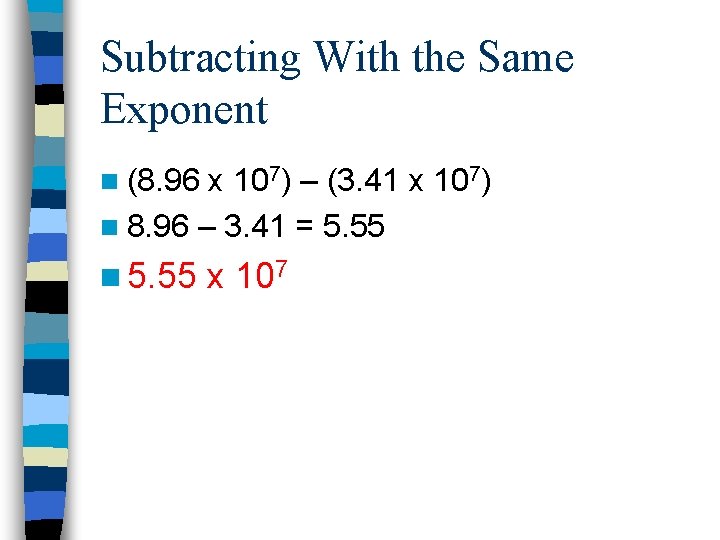 Subtracting With the Same Exponent n (8. 96 x 107) – (3. 41 x