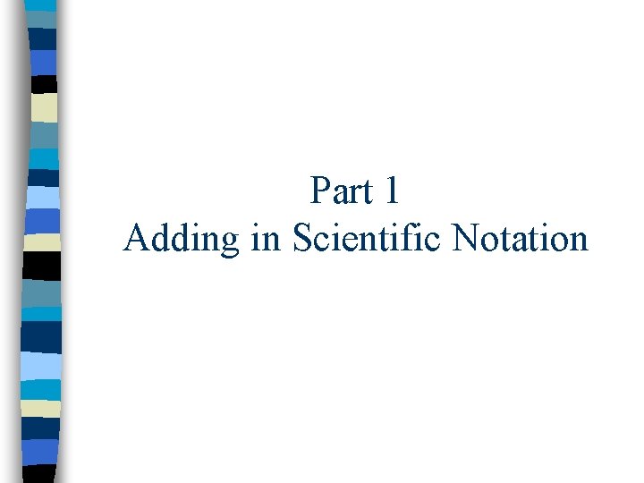 Part 1 Adding in Scientific Notation 