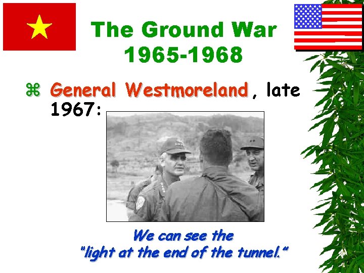 The Ground War 1965 -1968 z General Westmoreland , late 1967: We can see