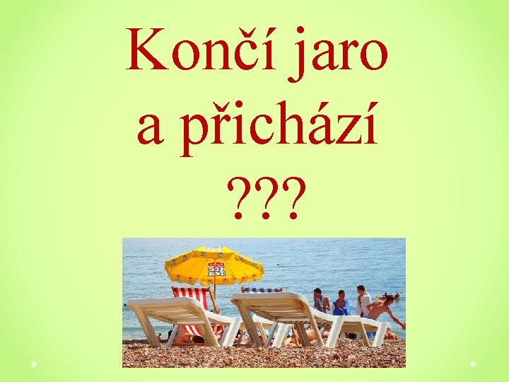 Končí jaro a přichází ? ? ? 