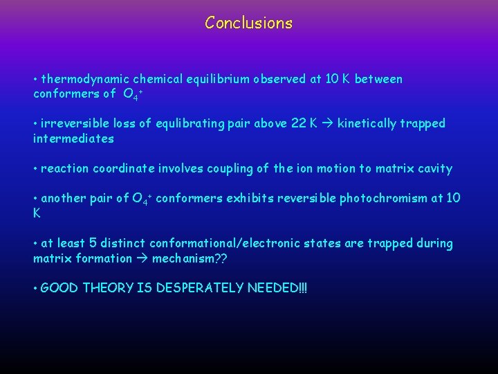 Conclusions • thermodynamic chemical equilibrium observed at 10 K between conformers of O 4+