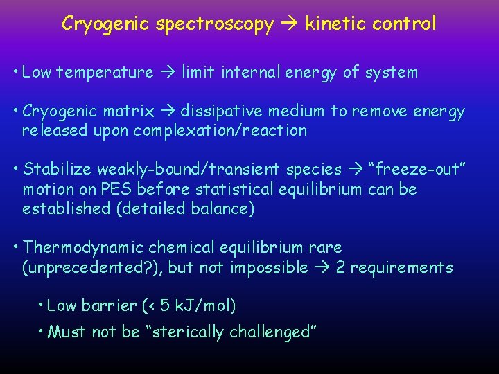 Cryogenic spectroscopy kinetic control • Low temperature limit internal energy of system • Cryogenic