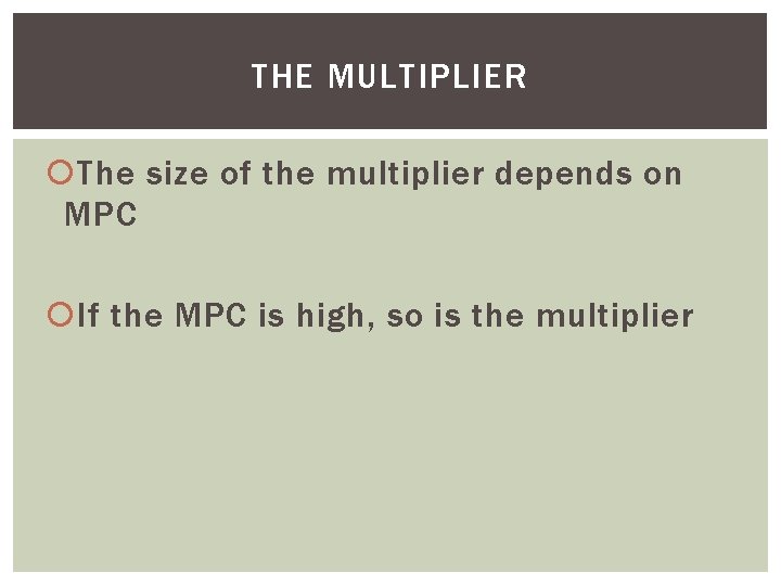THE MULTIPLIER The size of the multiplier depends on MPC If the MPC is