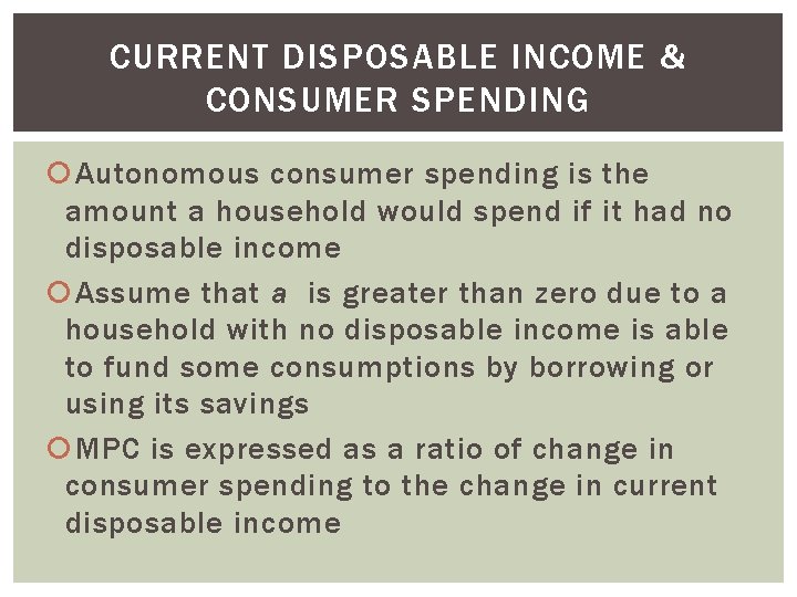 CURRENT DISPOSABLE INCOME & CONSUMER SPENDING Autonomous consumer spending is the amount a household