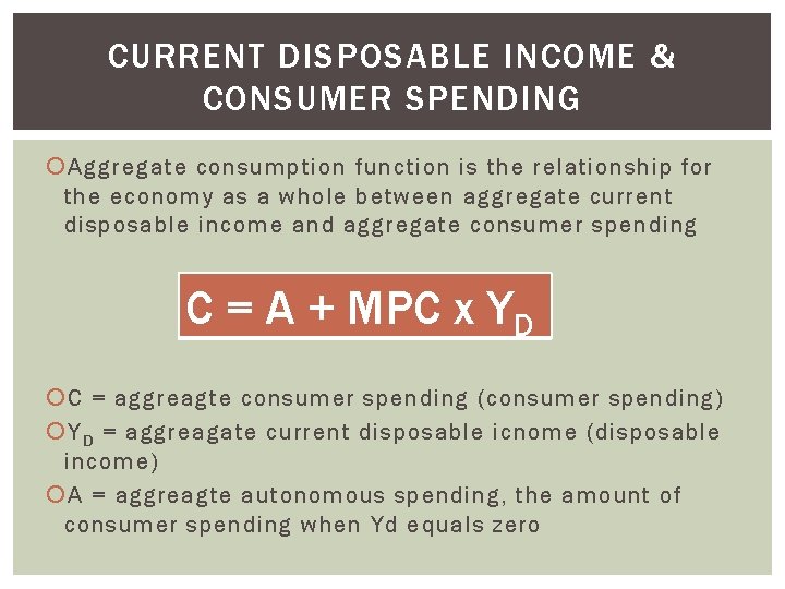 CURRENT DISPOSABLE INCOME & CONSUMER SPENDING Aggregate consumption function is the relationship for the