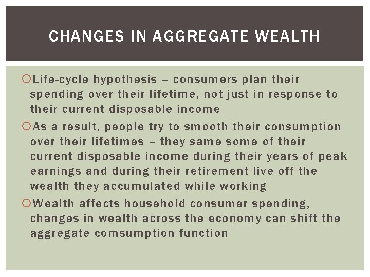 CHANGES IN AGGREGATE WEALTH Life-cycle hypothesis – consumers plan their spending over their lifetime,