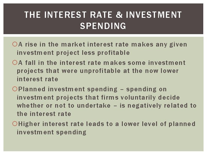 THE INTEREST RATE & INVESTMENT SPENDING A rise in the market interest rate makes