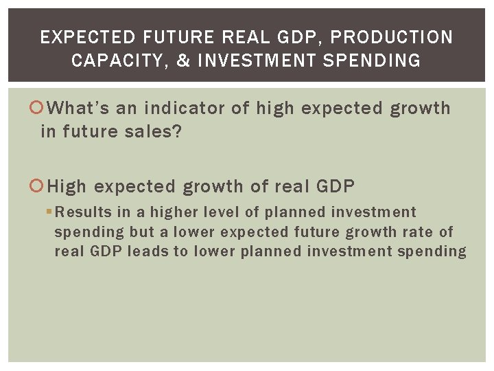 EXPECTED FUTURE REAL GDP, PRODUCTION CAPACITY, & INVESTMENT SPENDING What’s an indicator of high