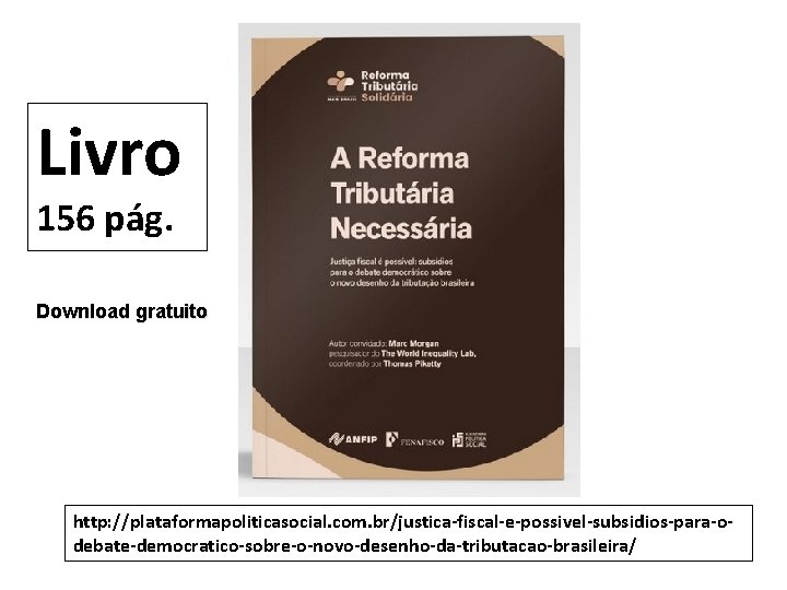 Livro 156 pág. Download gratuito http: //plataformapoliticasocial. com. br/justica-fiscal-e-possivel-subsidios-para-odebate-democratico-sobre-o-novo-desenho-da-tributacao-brasileira/ 