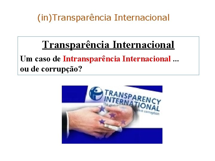 (in)Transparência Internacional Um caso de Intransparência Internacional. . . ou de corrupção? 