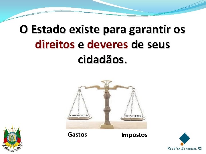 O Estado existe para garantir os direitos e deveres de seus cidadãos. Gastos Impostos