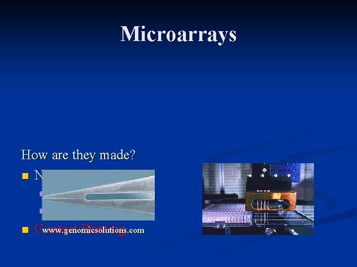 Microarrays How are they made? n Non-contact printing n n n Piezoelectric Syringe Solenoid