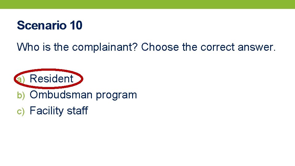 Scenario 10 Who is the complainant? Choose the correct answer. a) Resident b) Ombudsman