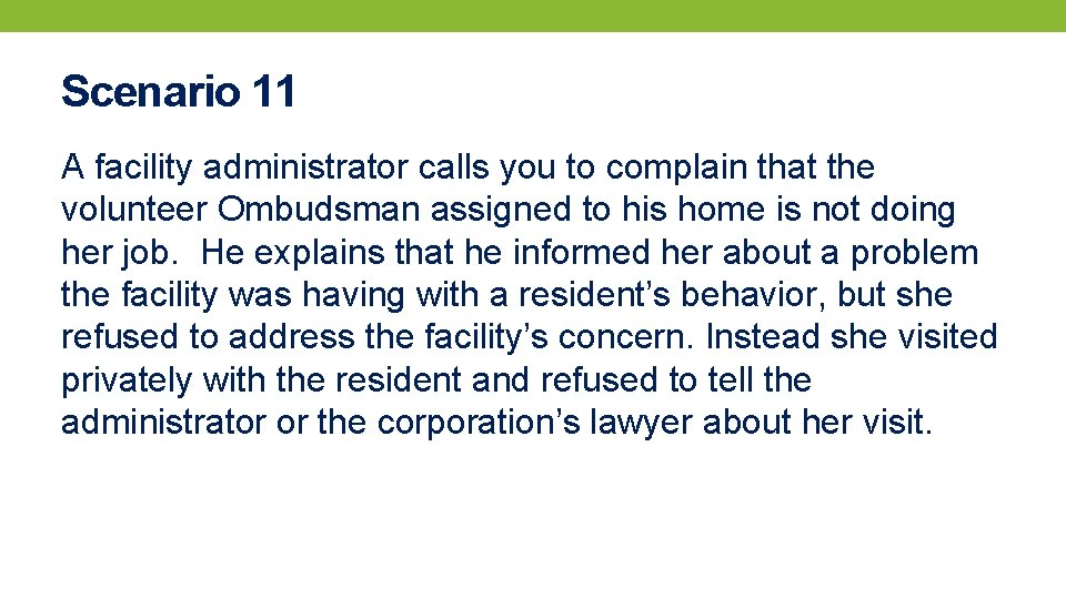 Scenario 11 A facility administrator calls you to complain that the volunteer Ombudsman assigned