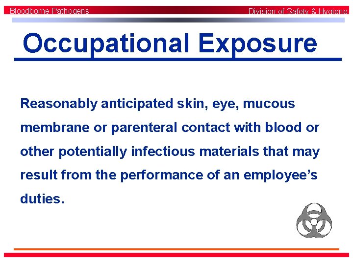 Bloodborne Pathogens Division of Safety & Hygiene Occupational Exposure Reasonably anticipated skin, eye, mucous